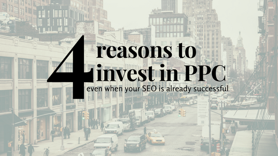 4 Reasons to Invest in PPC, Even When Your SEO is Already Successful