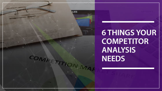 6 Things Your Competitor Analysis Needs