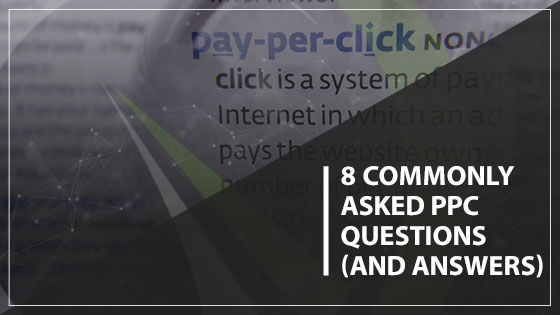 8 Commonly Asked PPC Questions (And Answers)