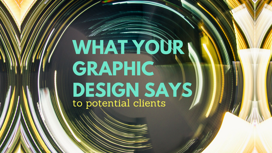 What Your Graphic Design Says to Potential Customers