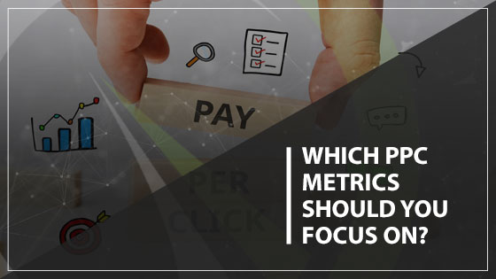 Which PPC Metrics Should You Focus On?