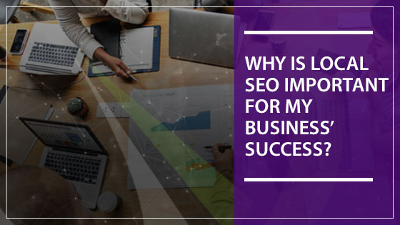 Why Is Local SEO Important For My Business’ Success?