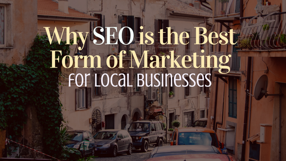 Why SEO is the Best Form of Marketing for a Local Business