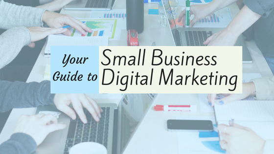 Your Guide to Small Business Digital Marketing