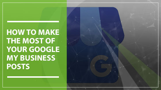 How to Make the Most of Your Google My Business Posts