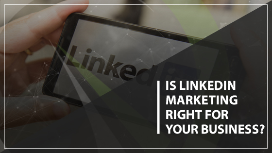Is LinkedIn Marketing Right for Your Business?
